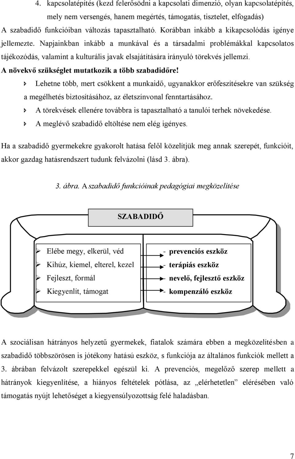 Napjainkban inkább a munkával és a társadalmi problémákkal kapcsolatos tájékozódás, valamint a kulturális javak elsajátítására irányuló törekvés jellemzi.