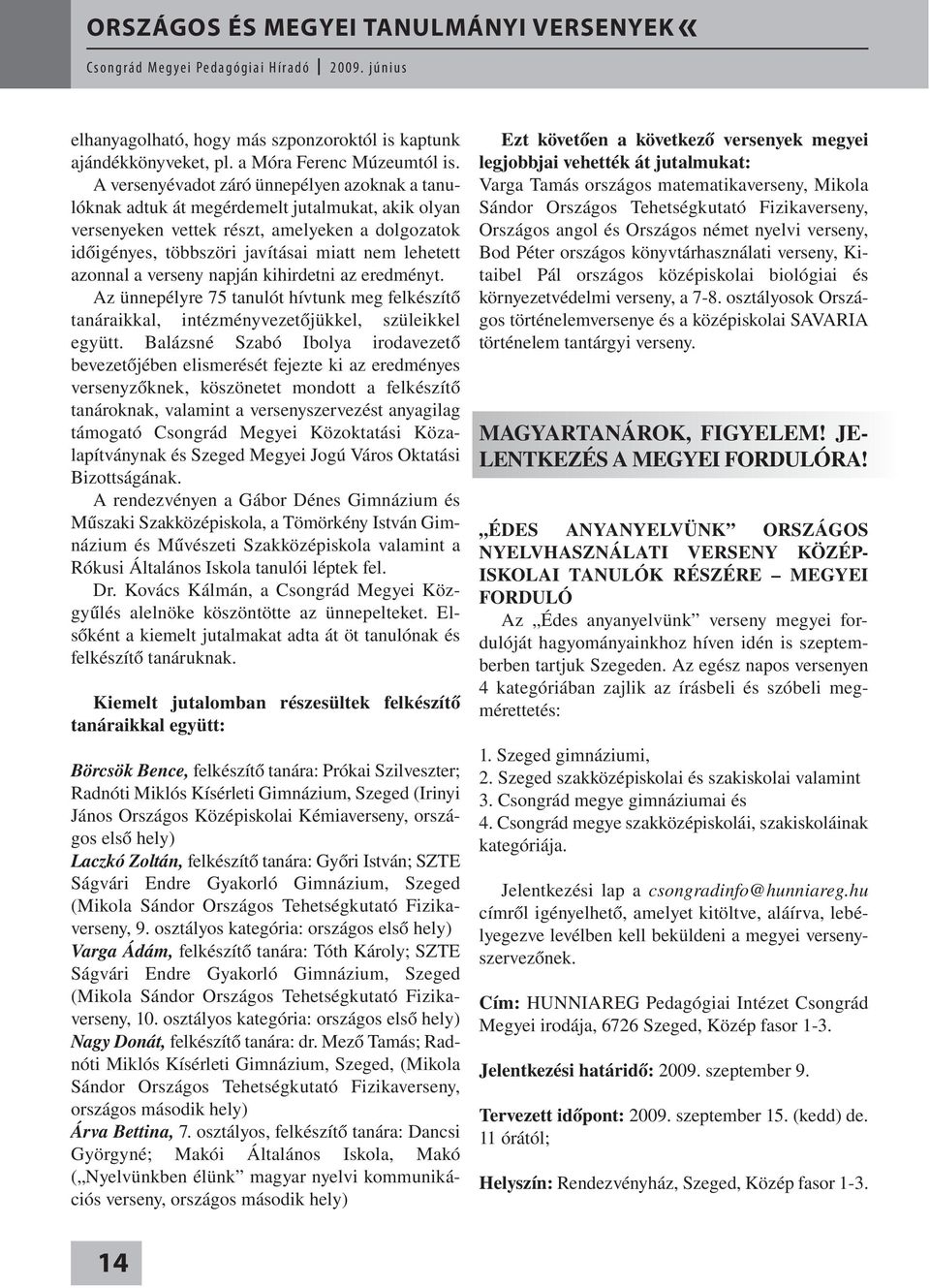 azonnal a verseny napján kihirdetni az eredményt. Az ünnepélyre 75 tanulót hívtunk meg felkészítő tanáraikkal, intézményvezetőjükkel, szüleikkel együtt.