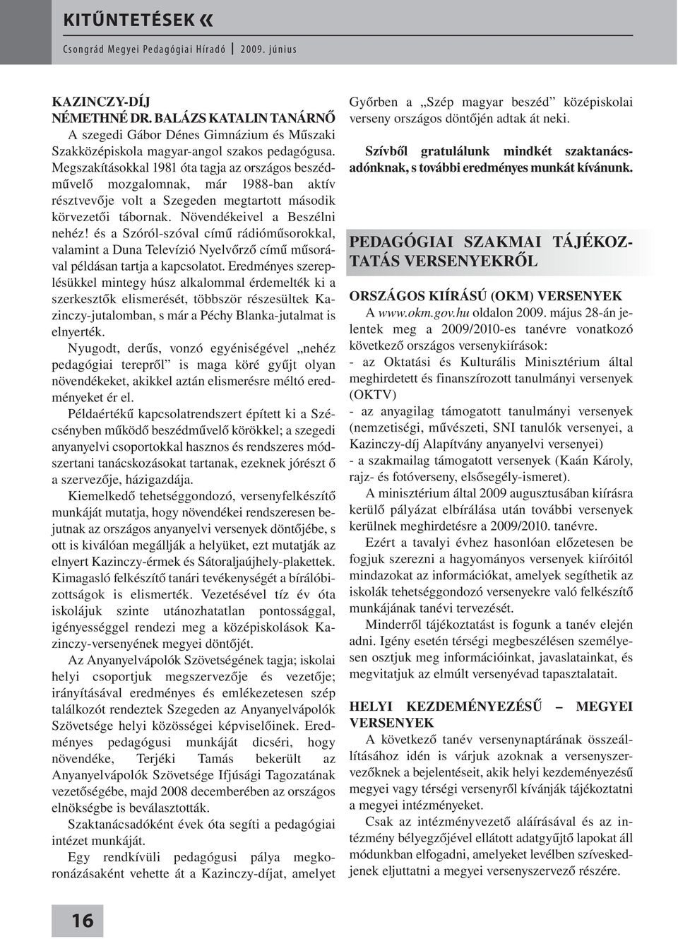 és a Szóról-szóval című rádióműsorokkal, valamint a Duna Televízió Nyelvőrző című műsorával példásan tartja a kapcsolatot.