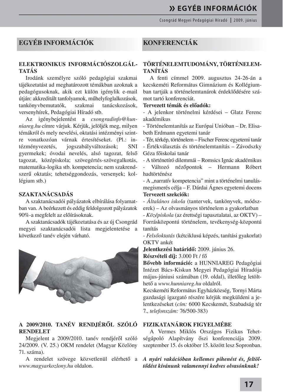 Az igénybejelentést a csongradinfo@hunniareg.hu címre várjuk. Kérjük, jelöljék meg, milyen témákról és mely nevelési, oktatási intézményi szintre vonatkozóan várnak értesítéseket. (Pl.