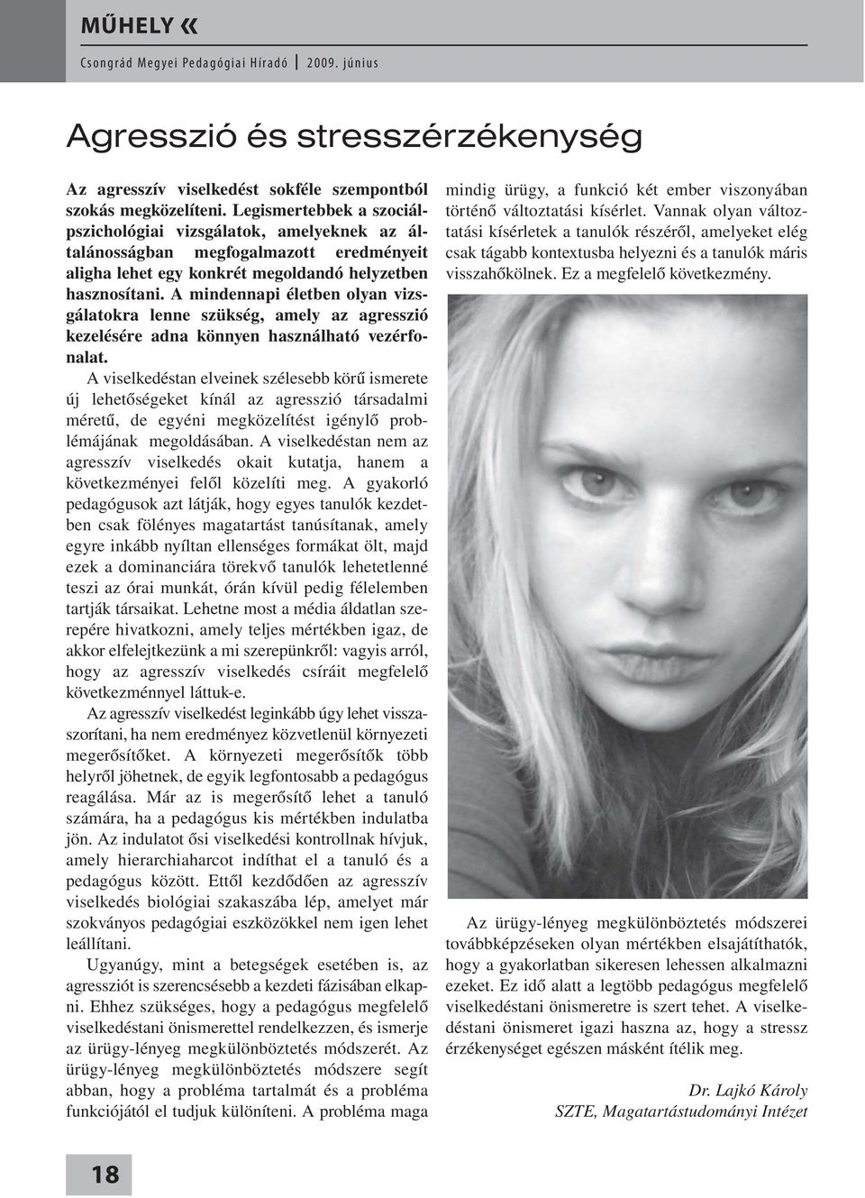 A mindennapi életben olyan vizsgálatokra lenne szükség, amely az agresszió kezelésére adna könnyen használható vezérfonalat.