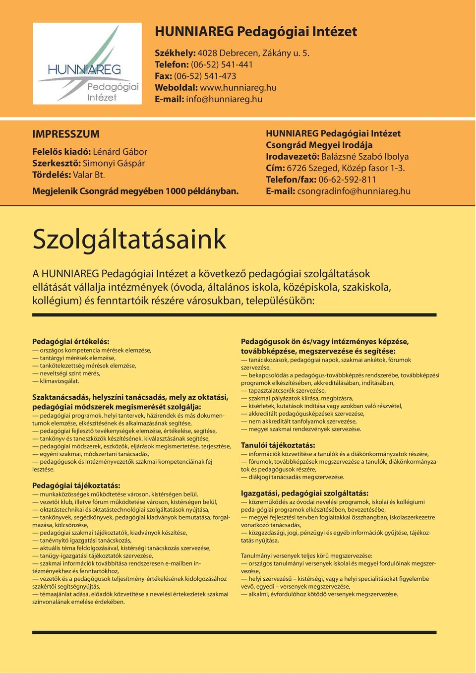 HUNNIAREG Pedagógiai Intézet Csongrád Megyei Irodája Irodavezető: Balázsné Szabó Ibolya Cím: 6726 Szeged, Közép fasor 1-3. Telefon/fax: 06-62-592-811 E-mail: csongradinfo@hunniareg.