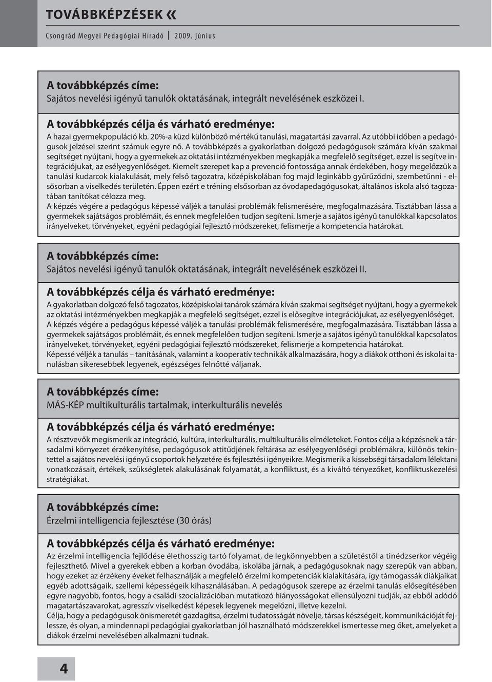 A továbbképzés a gyakorlatban dolgozó pedagógusok számára kíván szakmai segítséget nyújtani, hogy a gyermekek az oktatási intézményekben megkapják a megfelelő segítséget, ezzel is segítve