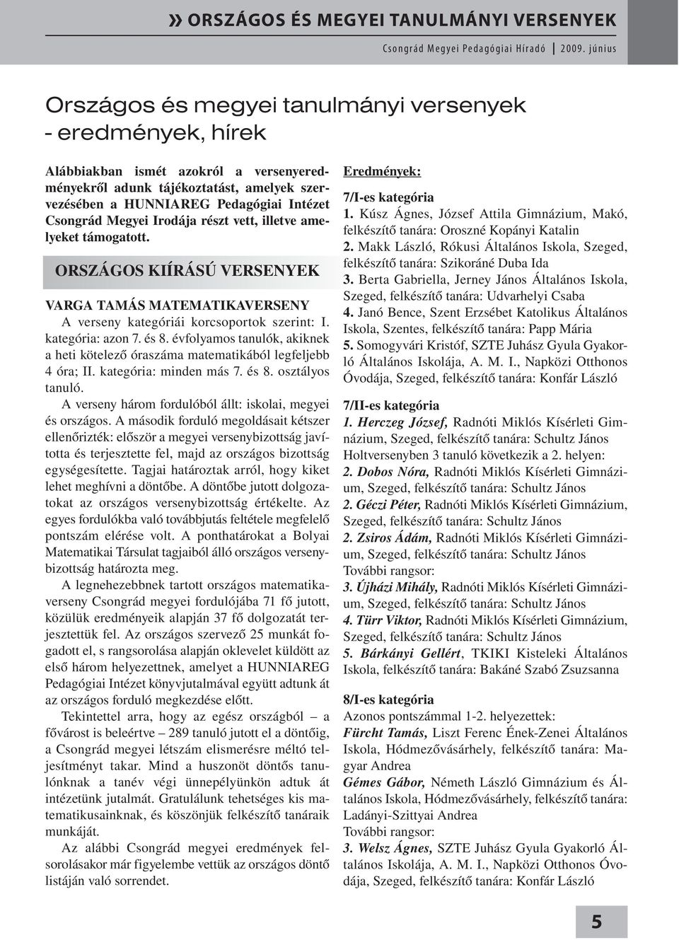 kategória: azon 7. és 8. évfolyamos tanulók, akiknek a heti kötelező óraszáma matematikából legfeljebb 4 óra; II. kategória: minden más 7. és 8. osztályos tanuló.