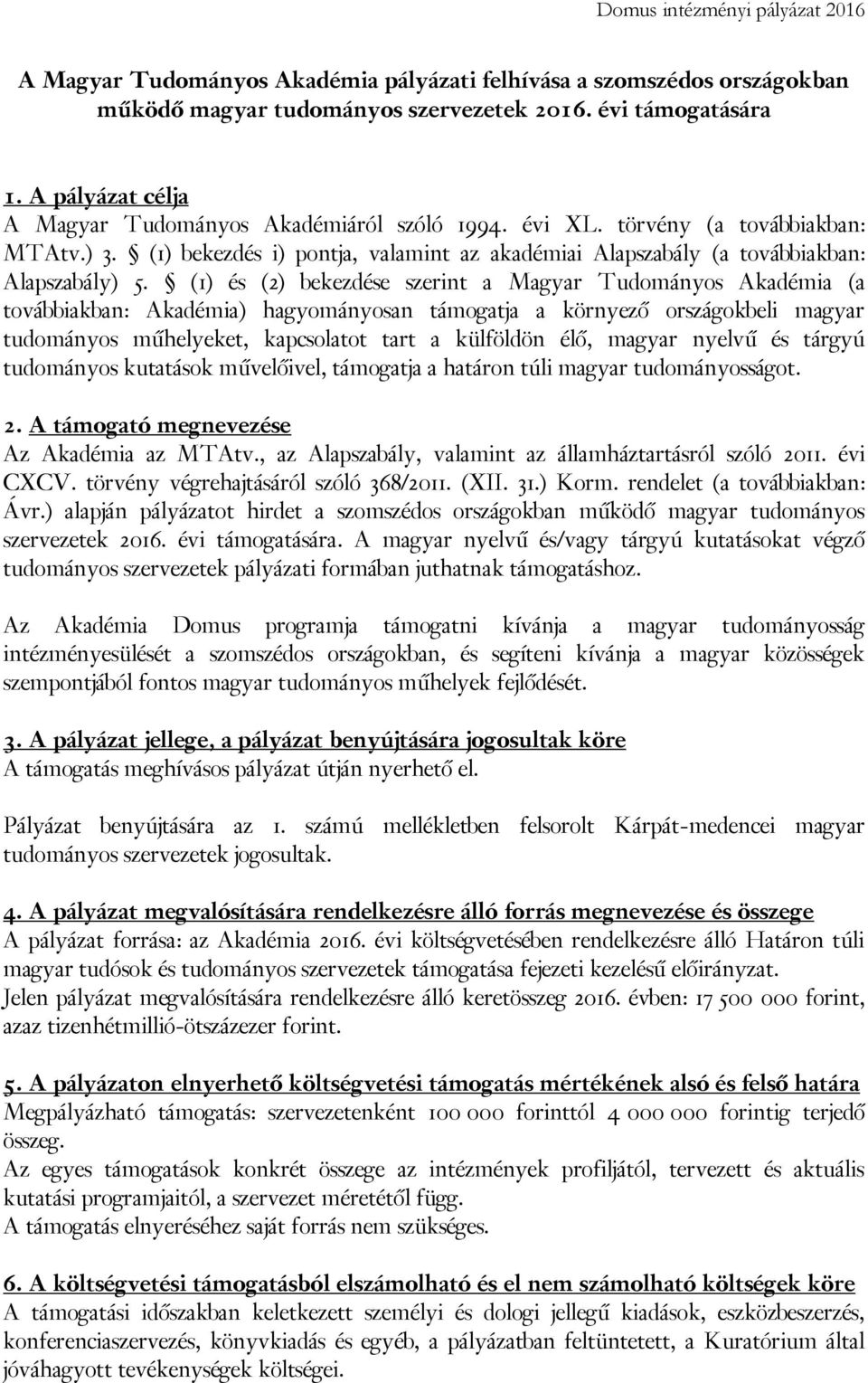 (1) és (2) bekezdése szerint a Magyar Tudományos Akadémia (a továbbiakban: Akadémia) hagyományosan támogatja a környező országokbeli magyar tudományos műhelyeket, kapcsolatot tart a külföldön élő,
