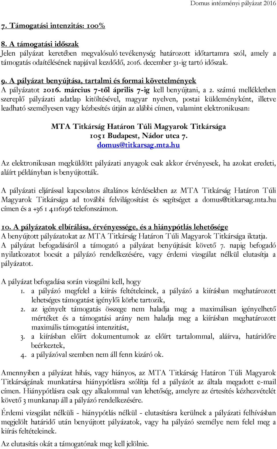 számú mellékletben szereplő pályázati adatlap kitöltésével, magyar nyelven, postai küldeményként, illetve leadható személyesen vagy kézbesítés útján az alábbi címen, valamint elektronikusan: MTA