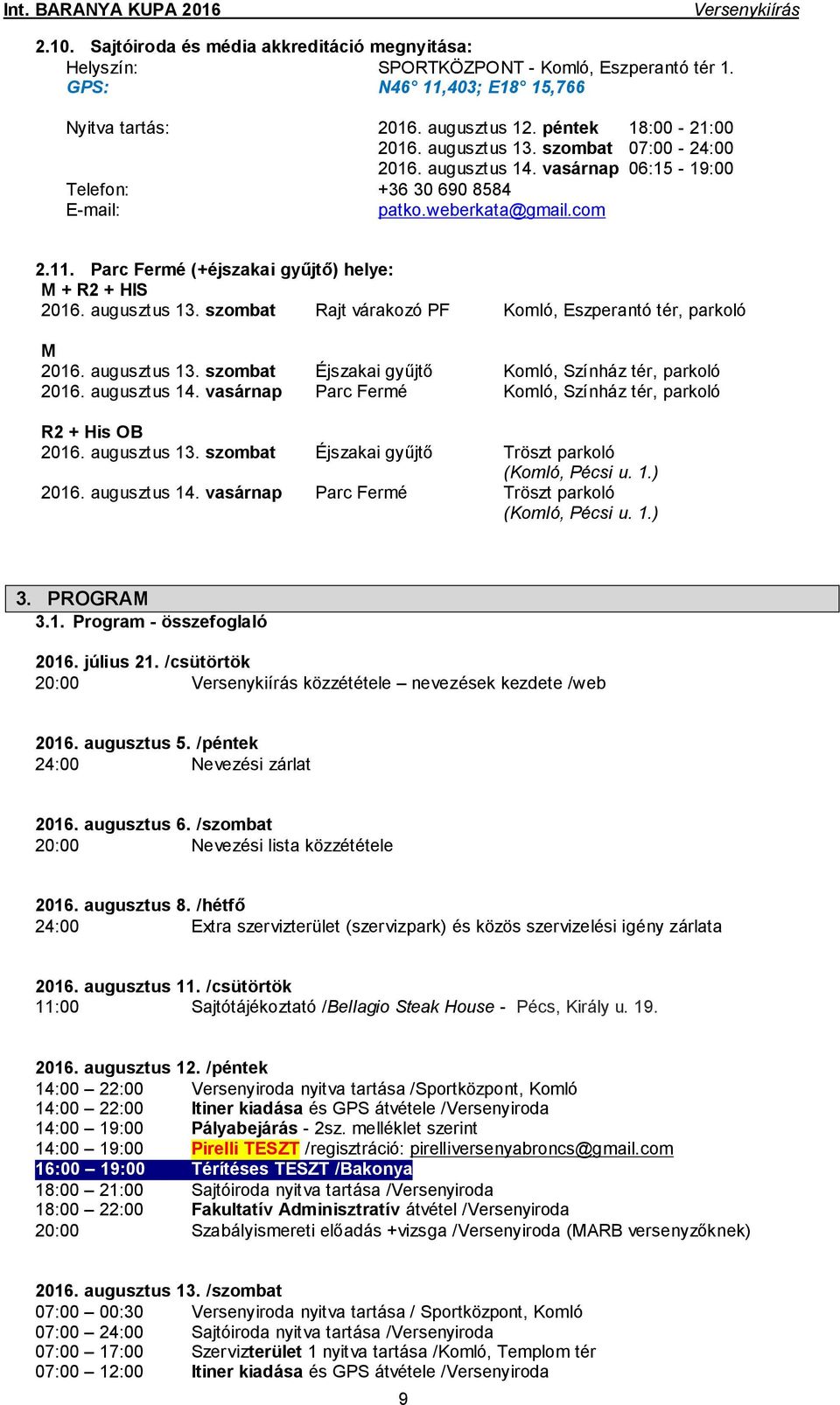 augusztus 13. szombat Rajt várakozó PF Komló, Eszperantó tér, parkoló M 2016. augusztus 13. szombat Éjszakai gyűjtő Komló, Színház tér, parkoló 2016. augusztus 14.