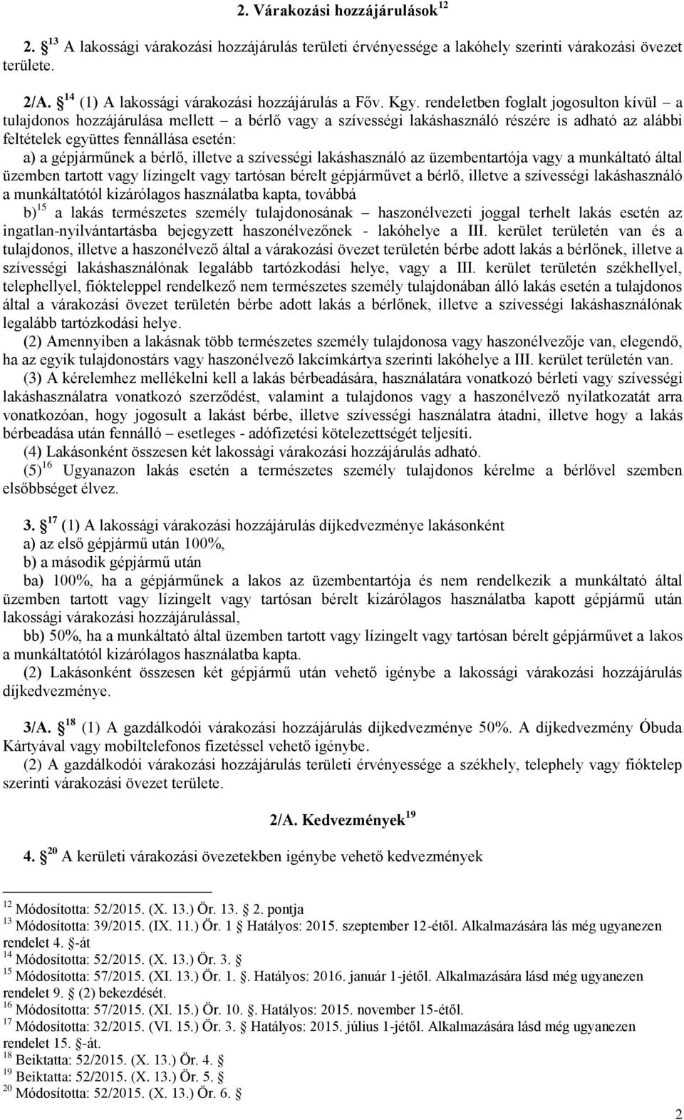 gépjárműnek a bérlő, illetve a szívességi lakáshasználó az üzembentartója vagy a munkáltató által üzemben tartott vagy lízingelt vagy tartósan bérelt gépjárművet a bérlő, illetve a szívességi