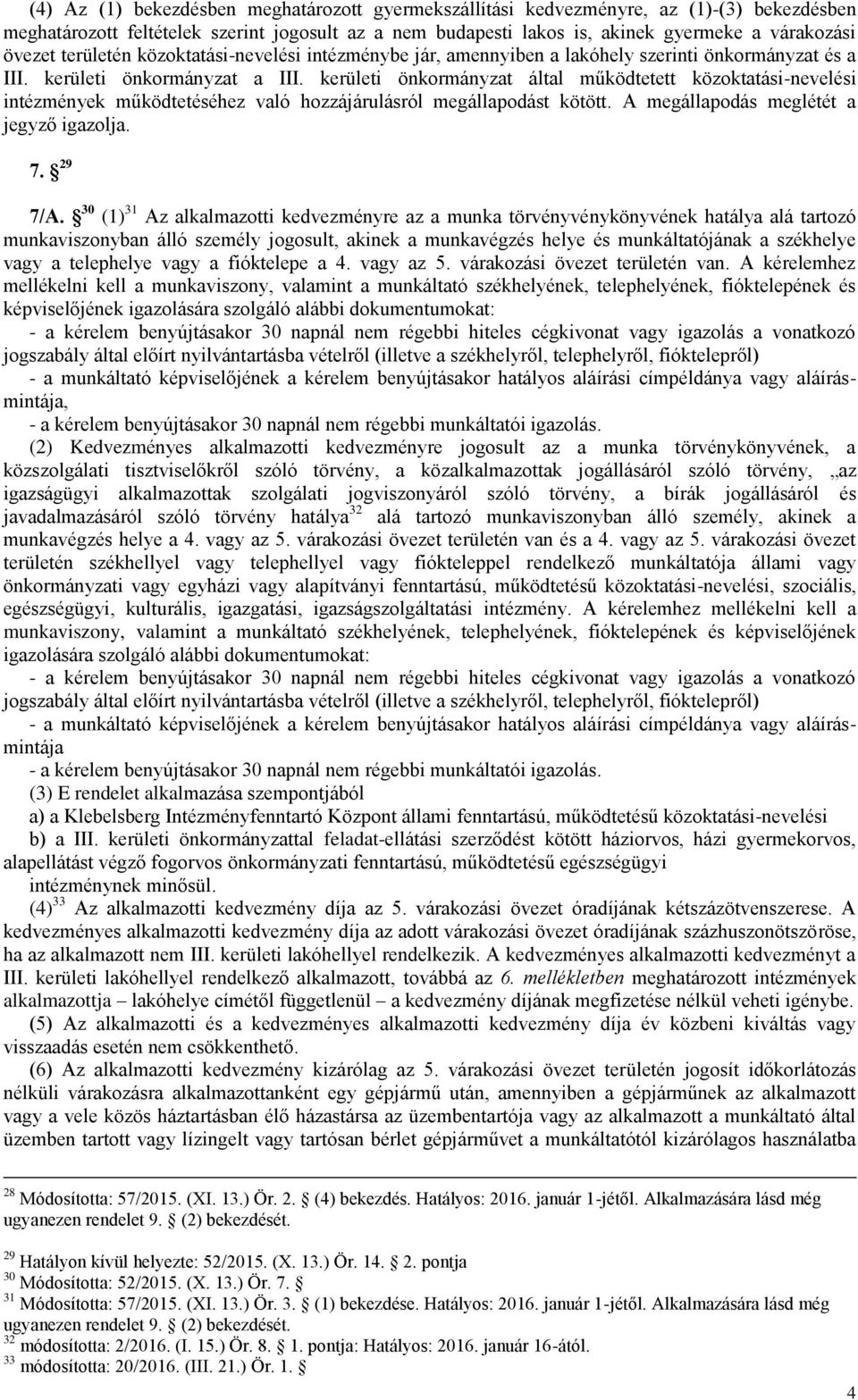 kerületi önkormányzat által működtetett közoktatási-nevelési intézmények működtetéséhez való hozzájárulásról megállapodást kötött. A megállapodás meglétét a jegyző igazolja. 7. 29 7/A.