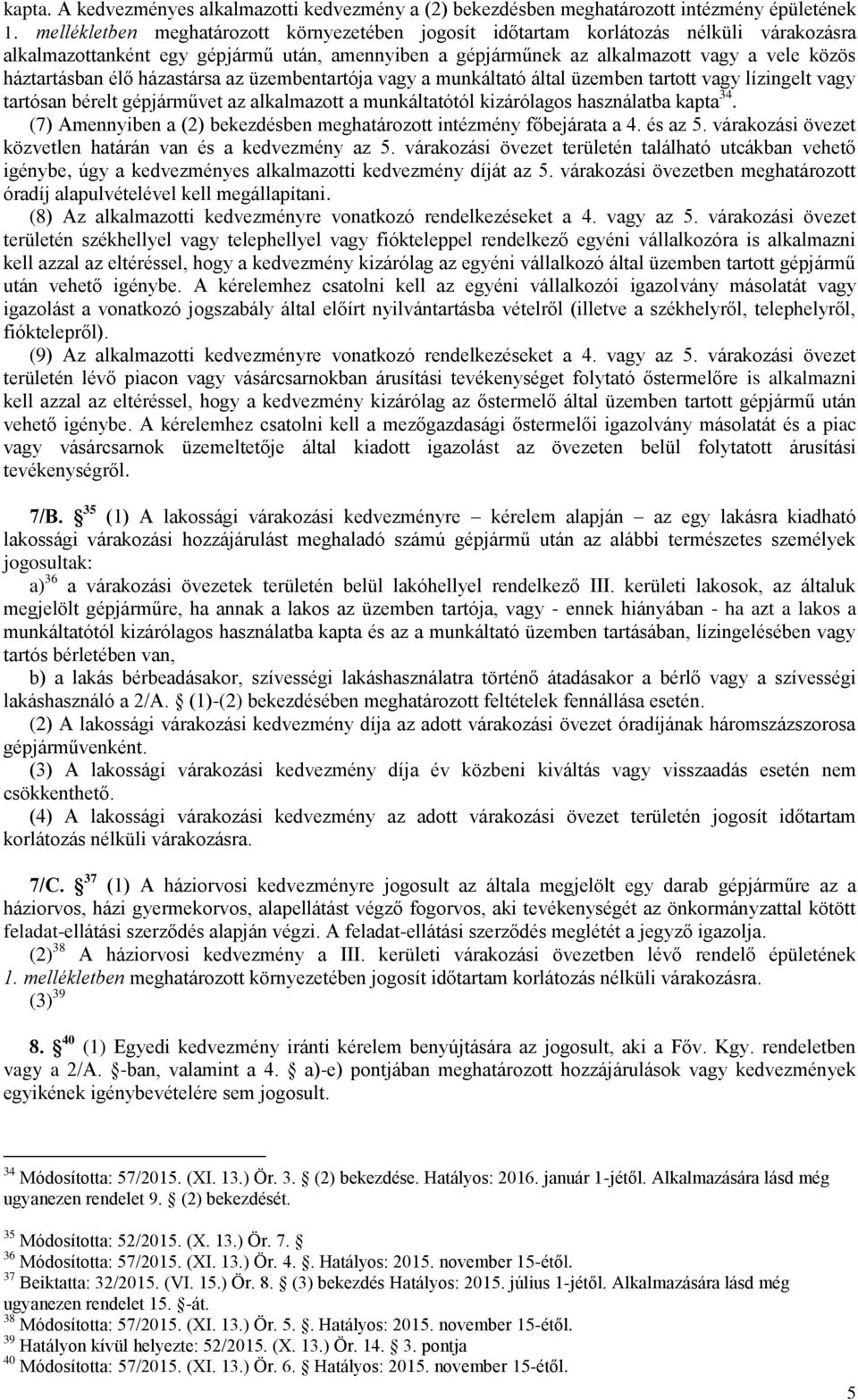 élő házastársa az üzembentartója vagy a munkáltató által üzemben tartott vagy lízingelt vagy tartósan bérelt gépjárművet az alkalmazott a munkáltatótól kizárólagos használatba kapta 34.
