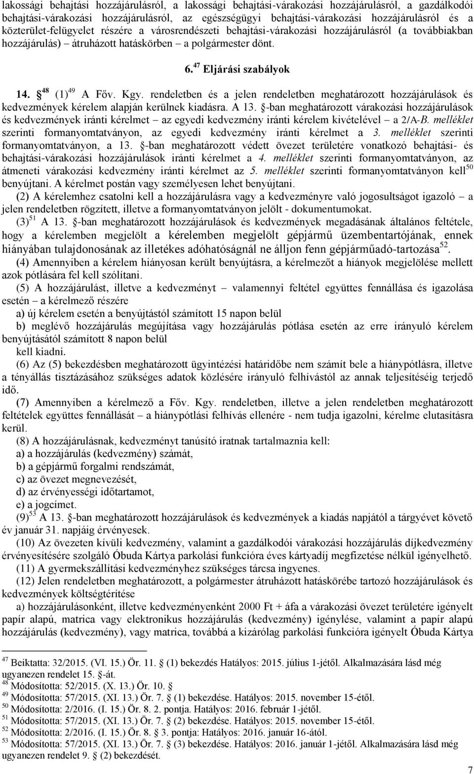 48 (1) 49 A Főv. Kgy. rendeletben és a jelen rendeletben meghatározott hozzájárulások és kedvezmények kérelem alapján kerülnek kiadásra. A 13.