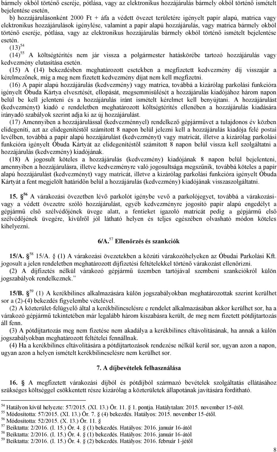 okból történő ismételt bejelentése esetén. (13) 54 (14) 55 A költségtérítés nem jár vissza a polgármester hatáskörébe tartozó hozzájárulás vagy kedvezmény elutasítása esetén.