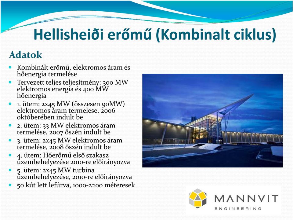 ütem: 33 MW elektromos áram termelése, 2007 őszén indult be 3. ütem: 2x45 MW elektromos áram termelése, 2008 őszén indult be 4.