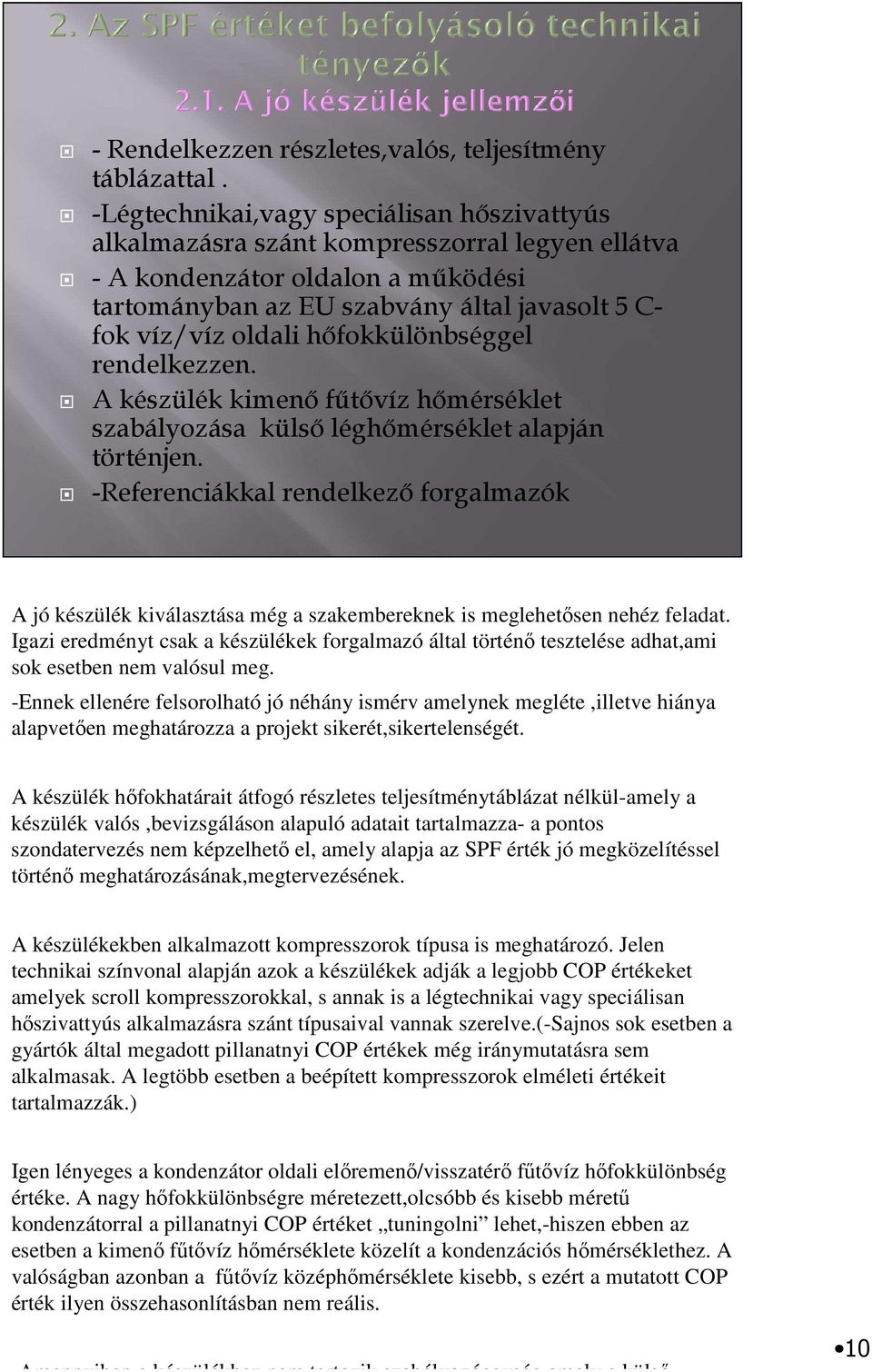 hıfokkülönbséggel rendelkezzen. A készülék kimenı főtıvíz hımérséklet szabályozása külsı léghımérséklet alapján történjen.