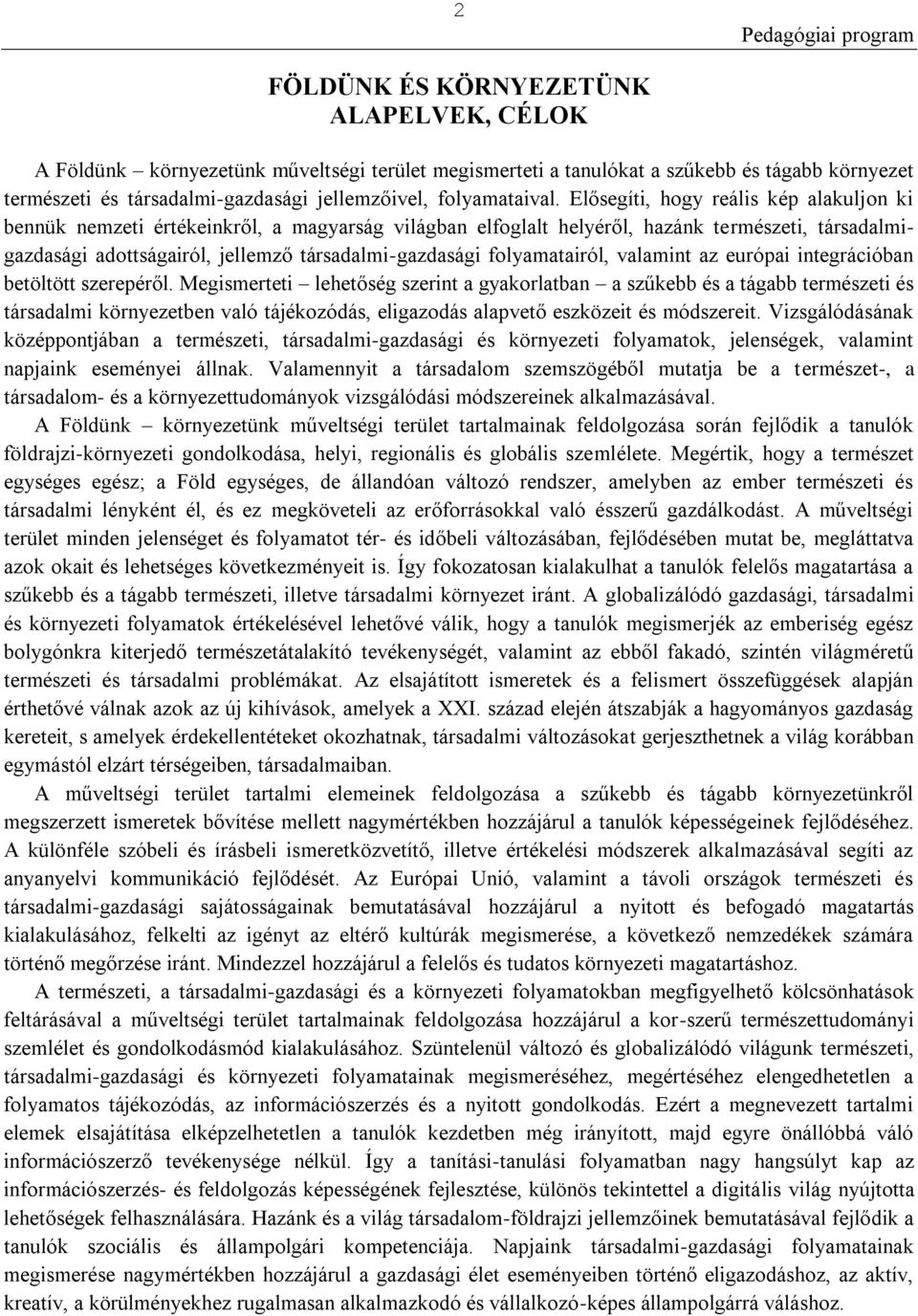 Elősegíti, hogy reális kép alakuljon ki bennük nemzeti értékeinkről, a magyarság világban elfoglalt helyéről, hazánk természeti, társadalmigazdasági adottságairól, jellemző társadalmi-gazdasági