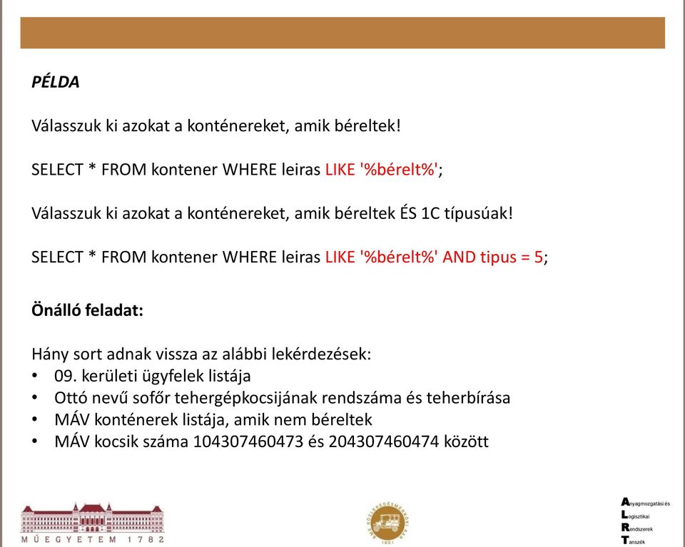 SELECT * FROM kontener WHERE leiras LIKE '%bérelt%' AND tipus = 5; Önálló feladat: Hány sort adnak vissza az alábbi