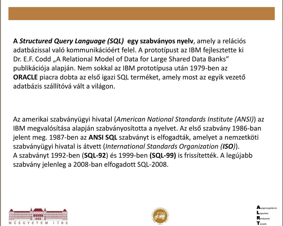 Nem sokkal az IBM prototípusa után 1979-ben az ORACLE piacra dobta az első igazi SQL terméket, amely most az egyik vezető adatbázis szállítóvá vált a világon.