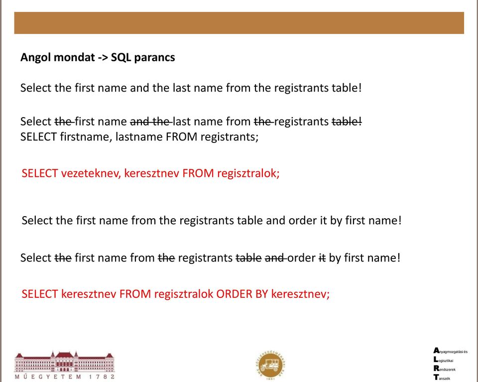 SELECT firstname, lastname FROM registrants; SELECT vezeteknev, keresztnev FROM regisztralok; Select the first name