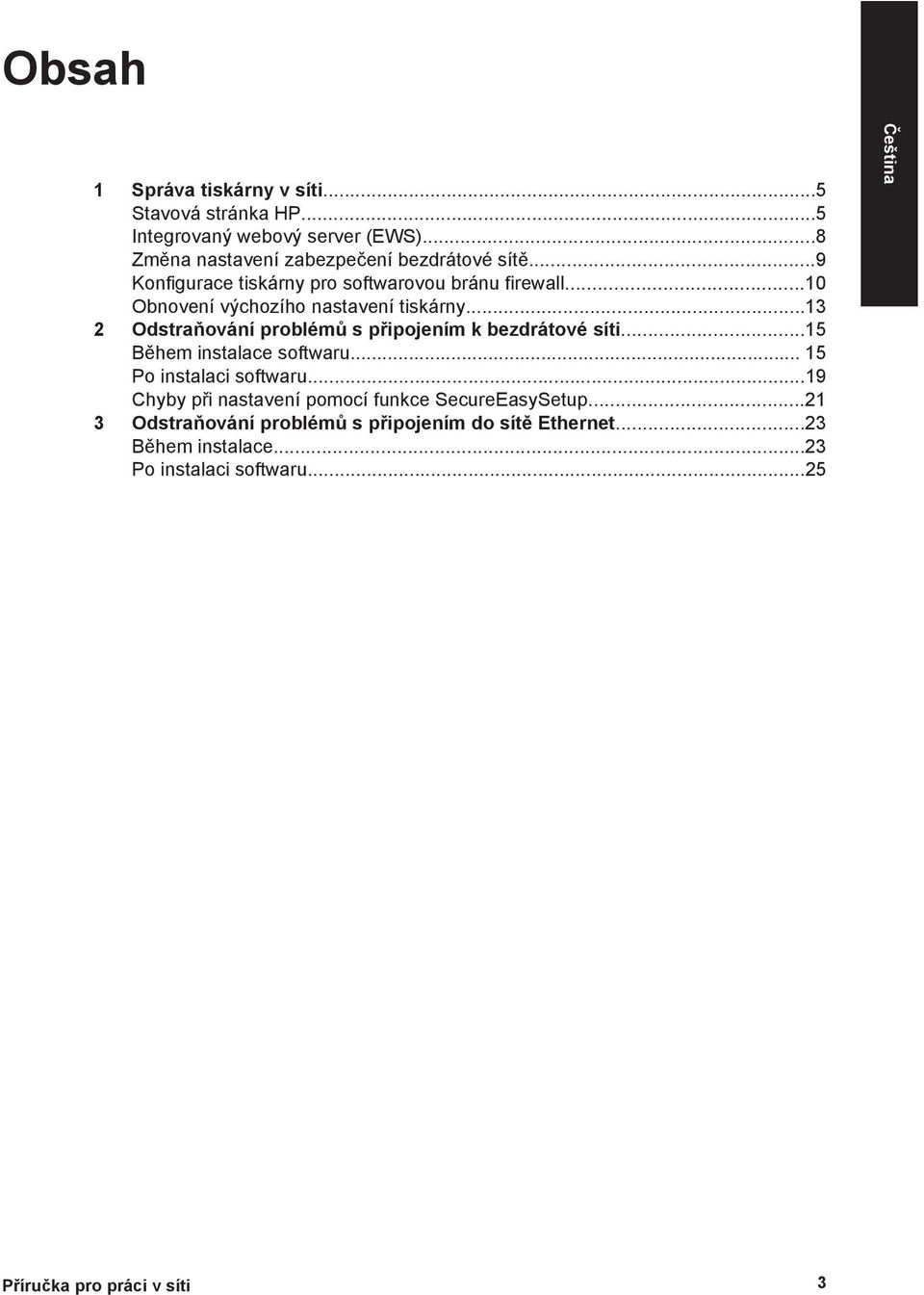 ..10 Obnovení výchozího nastavení tiskárny...13 2 Odstraňování problémů s připojením k bezdrátové síti...15 Během instalace softwaru.