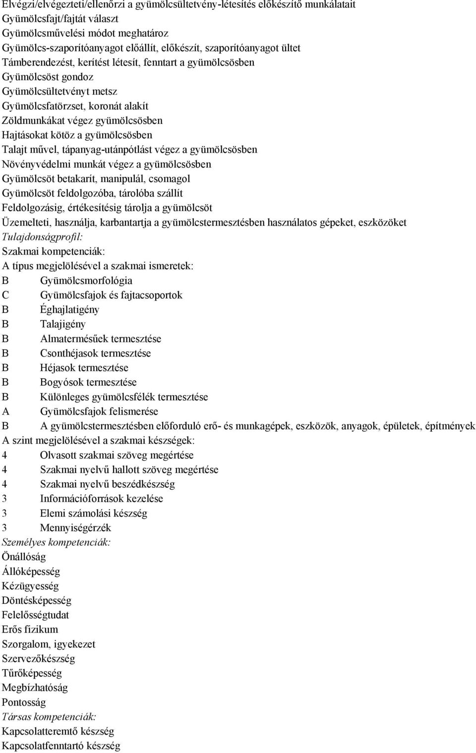 Hajtásokat kötöz a gyümölcsösben Talajt művel, tápanyag-utánpótlást végez a gyümölcsösben Növényvédelmi munkát végez a gyümölcsösben Gyümölcsöt betakarít, manipulál, csomagol Gyümölcsöt feldolgozóba,