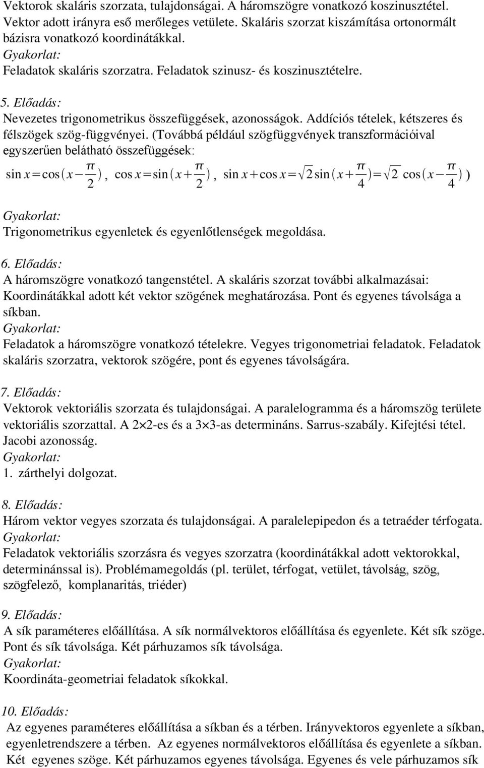 Előadás: Nevezetes trigonometrikus összefüggések, azonosságok. Addíciós tételek, kétszeres és félszögek szög függvényei.