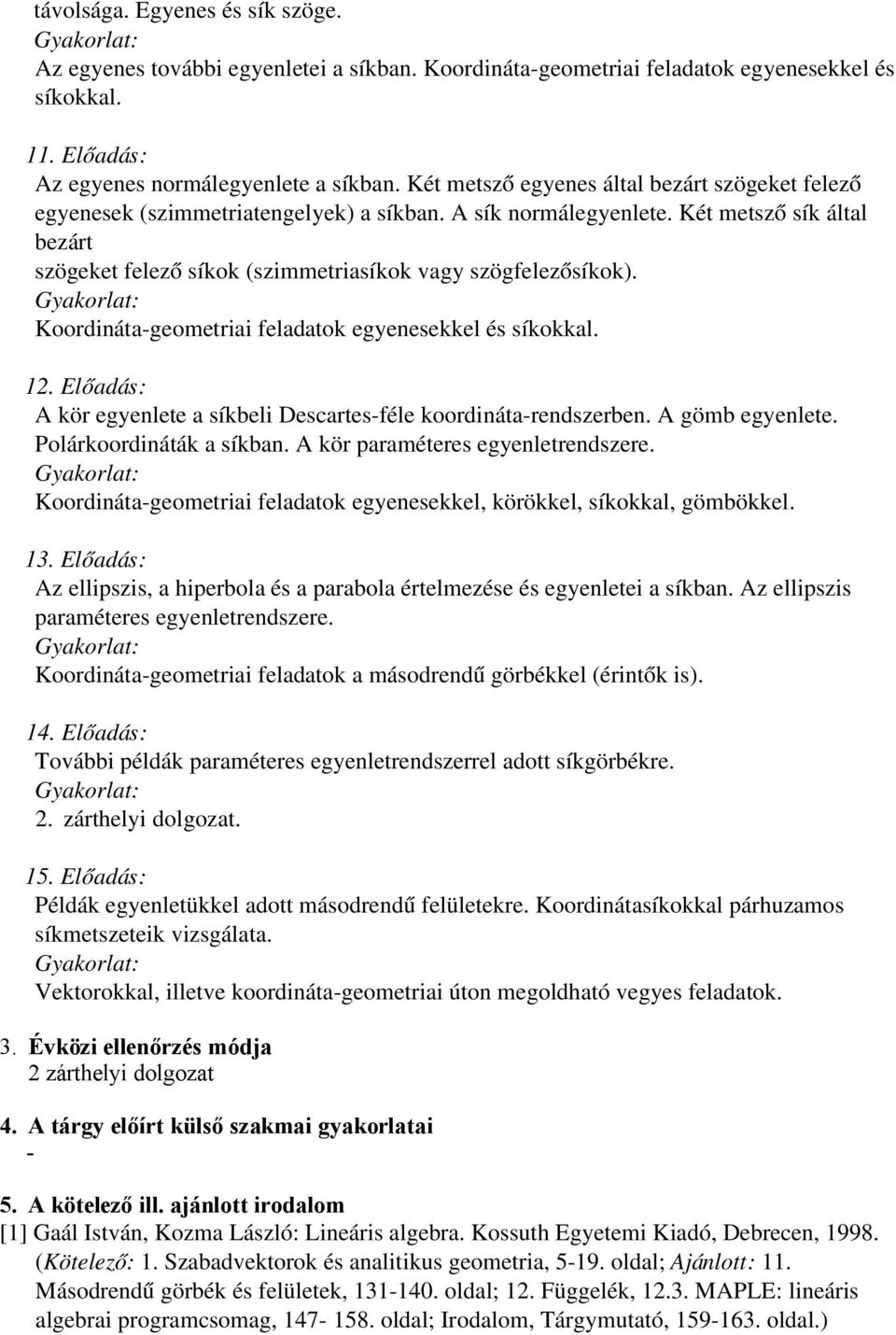 Két metsző sík által bezárt szögeket felező síkok (szimmetriasíkok vagy szögfelezősíkok). Koordináta geometriai feladatok egyenesekkel és síkokkal. 12.