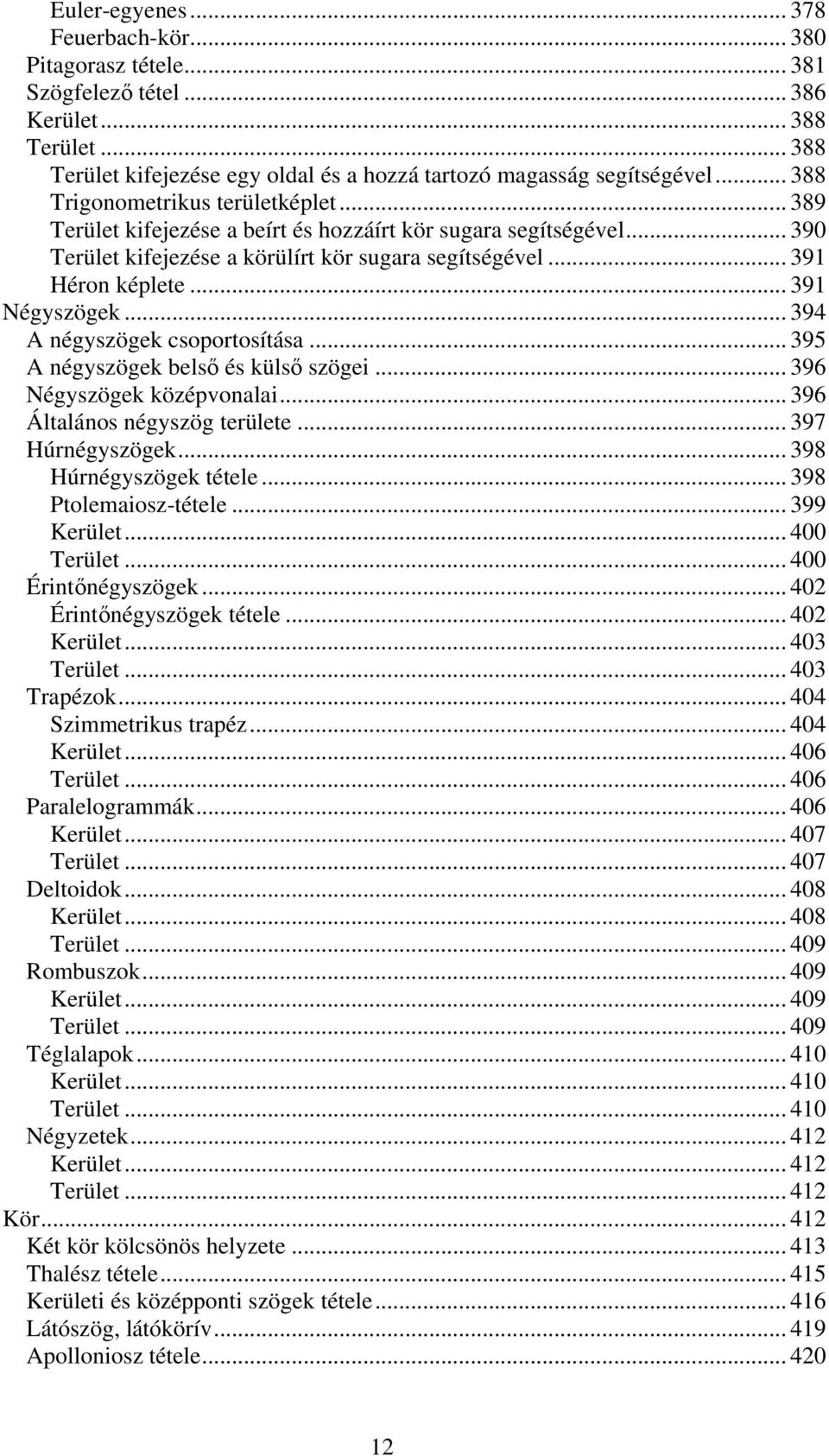 .. 391 Négyszögek... 394 A négyszögek csoportosítása... 395 A négyszögek bels és küls szögei... 396 Négyszögek középvonalai... 396 Általános négyszög területe... 397 Húrnégyszögek.