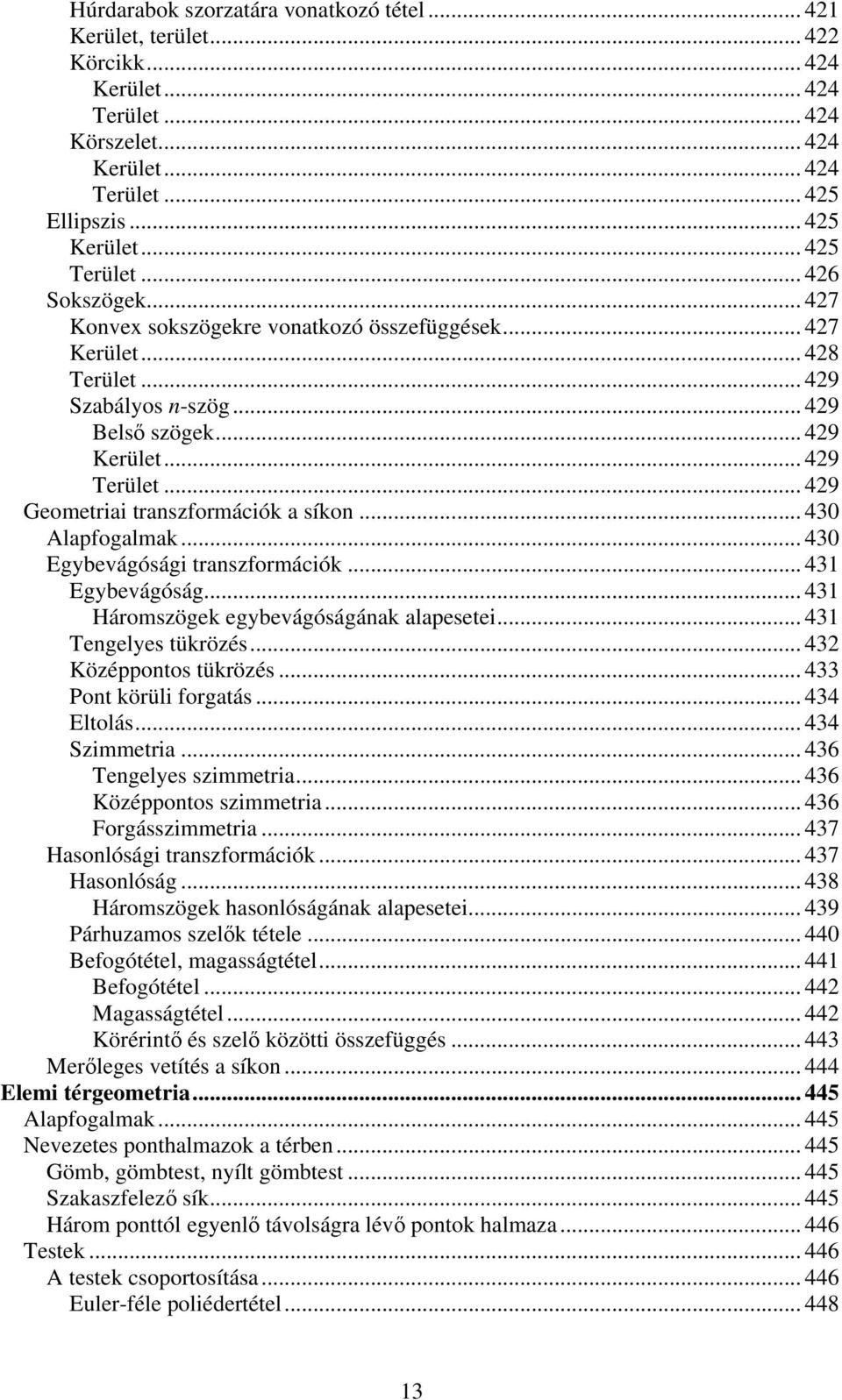 .. 429 Geometriai transzformációk a síkon... 430 Alapfogalmak... 430 Egybevágósági transzformációk... 431 Egybevágóság... 431 Háromszögek egybevágóságának alapesetei... 431 Tengelyes tükrözés.