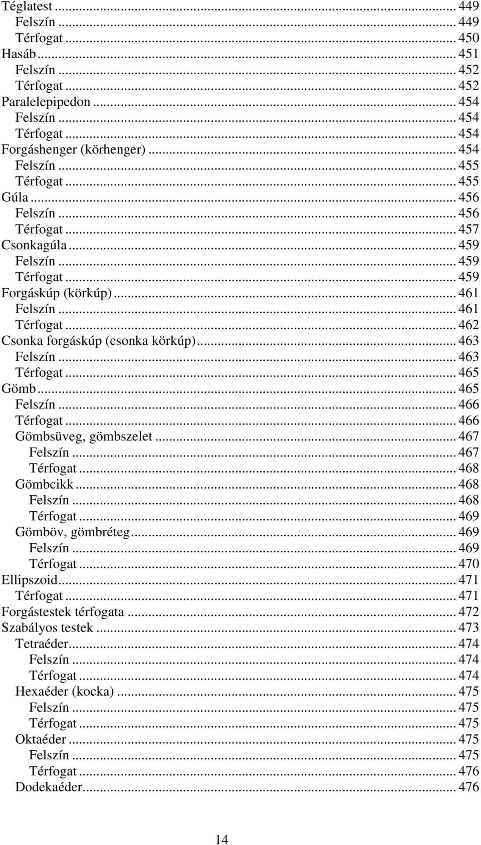 .. 463 Felszín... 463 Térfogat... 465 Gömb... 465 Felszín... 466 Térfogat... 466 Gömbsüveg, gömbszelet... 467 Felszín... 467 Térfogat... 468 Gömbcikk... 468 Felszín... 468 Térfogat.