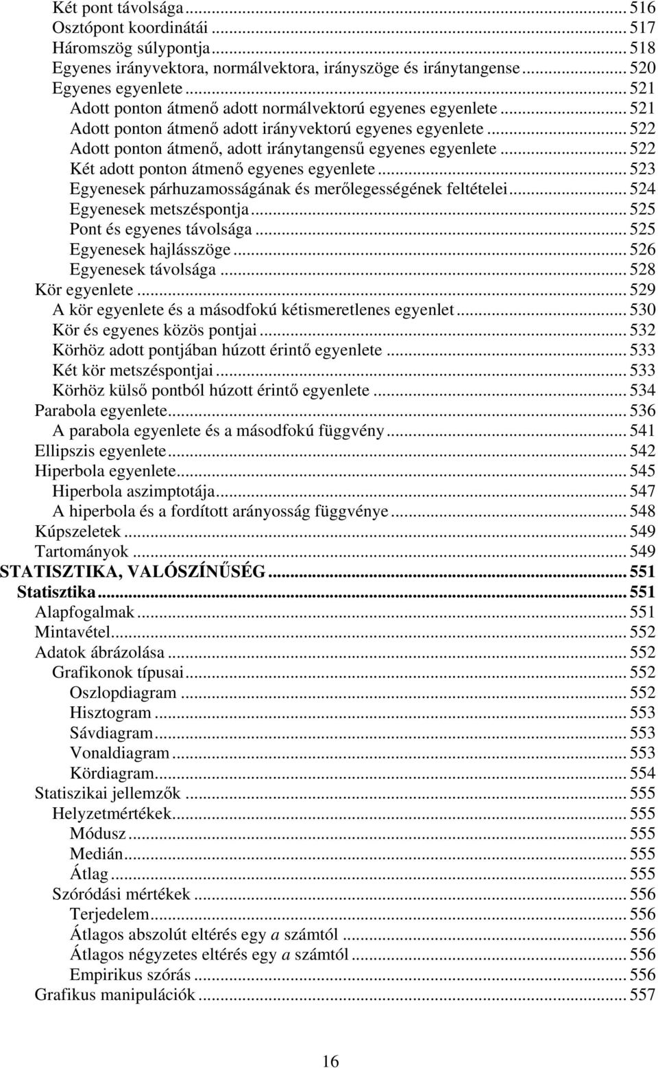 .. 522 Két adott ponton átmen egyenes egyenlete... 523 Egyenesek párhuzamosságának és merlegességének feltételei... 524 Egyenesek metszéspontja... 525 Pont és egyenes távolsága.