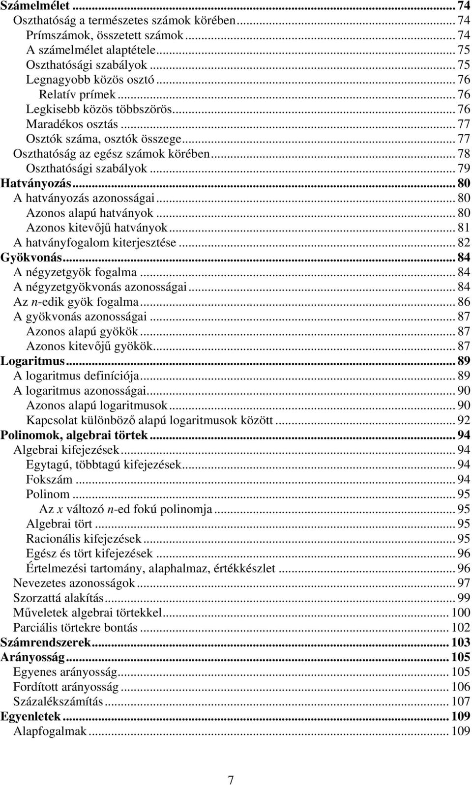 .. 80 A hatványozás azonosságai... 80 Azonos alapú hatványok... 80 Azonos kitevj hatványok... 81 A hatványfogalom kiterjesztése... 82 Gyökvonás... 84 A négyzetgyök fogalma.