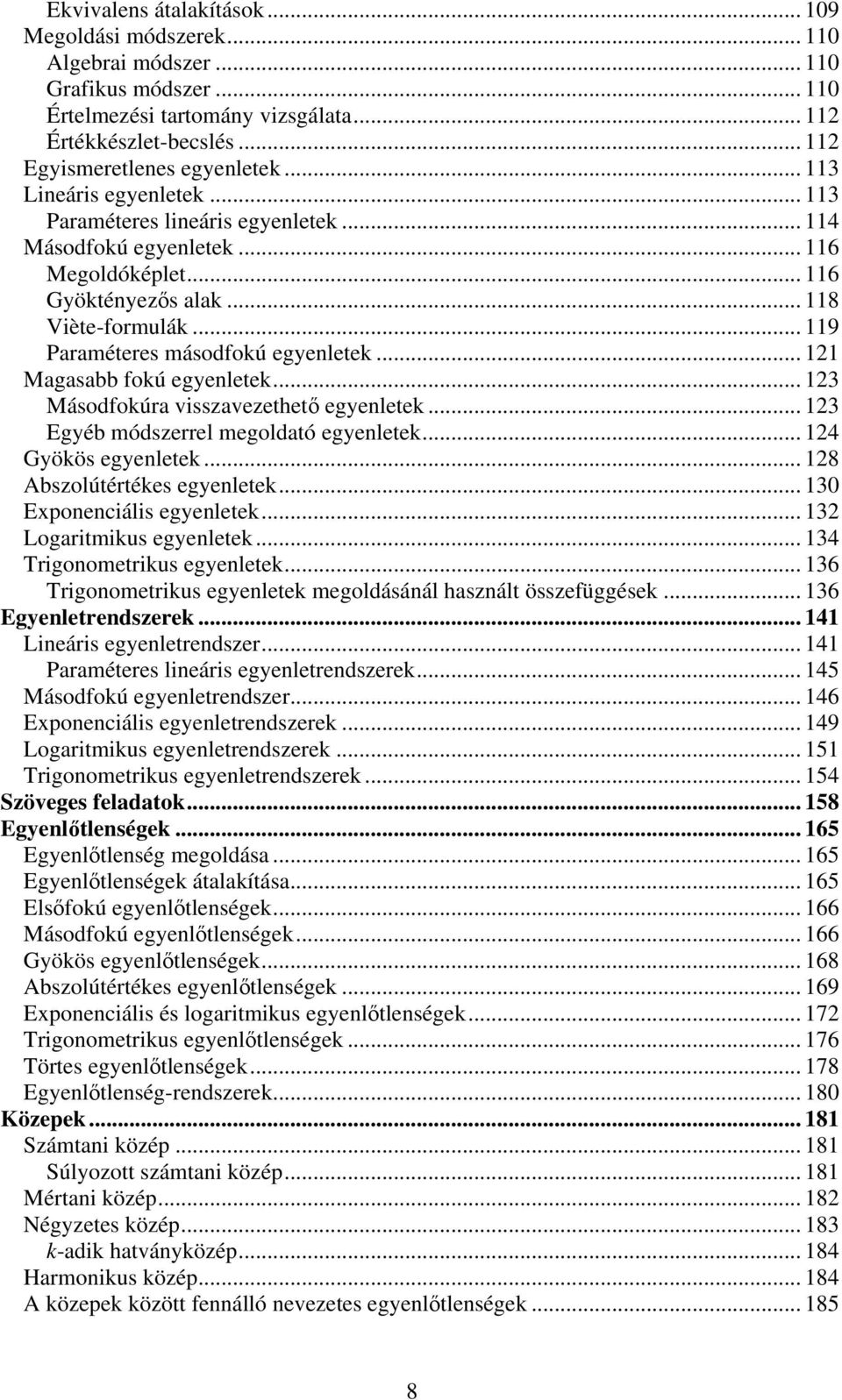 .. 121 Magasabb fokú egyenletek... 123 Másodfokúra visszavezethet egyenletek... 123 Egyéb módszerrel megoldató egyenletek... 124 Gyökös egyenletek... 128 Abszolútértékes egyenletek.