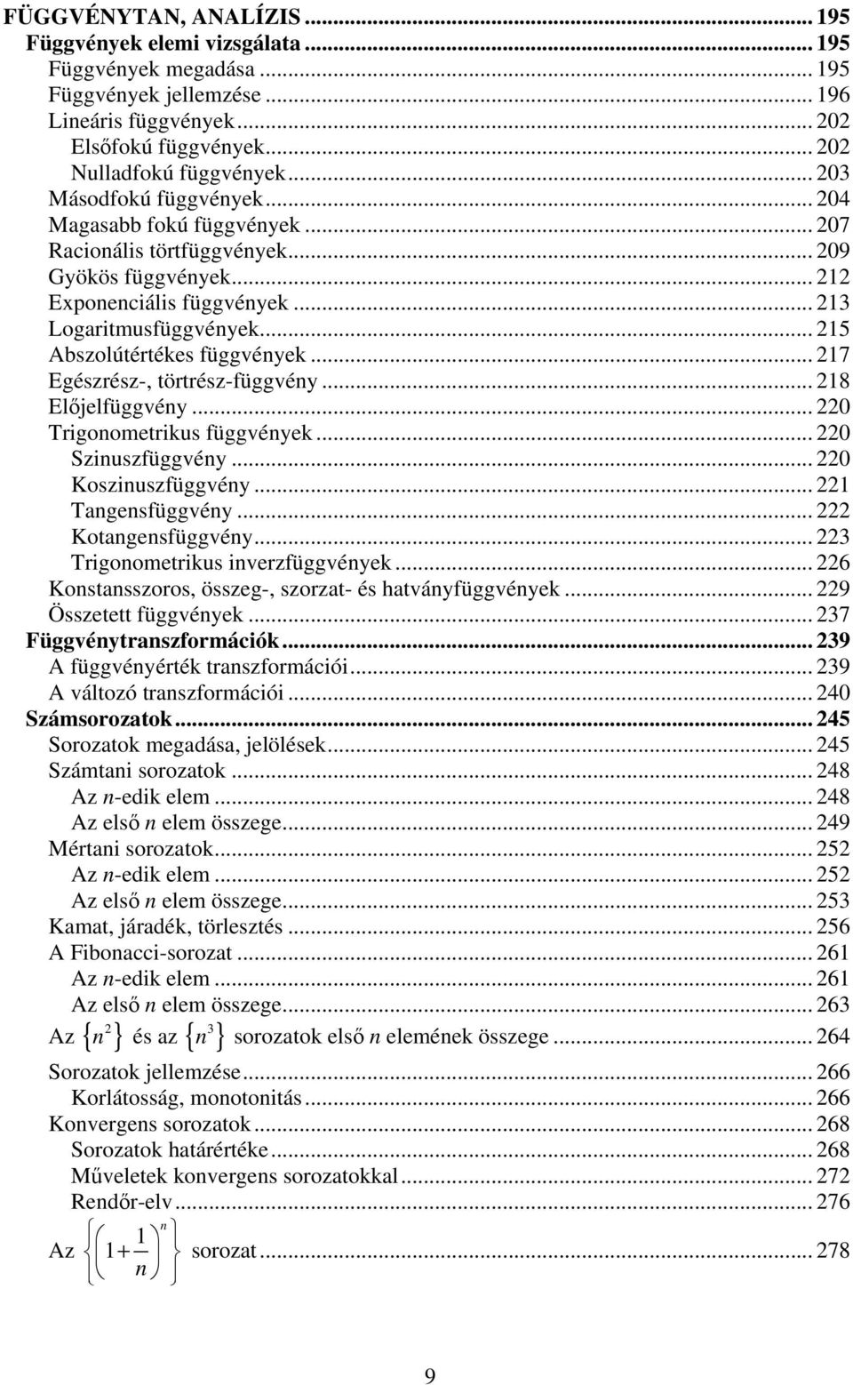 .. 215 Abszolútértékes függvények... 217 Egészrész-, törtrész-függvény... 218 Eljelfüggvény... 220 Trigonometrikus függvények... 220 Szinuszfüggvény... 220 Koszinuszfüggvény... 221 Tangensfüggvény.