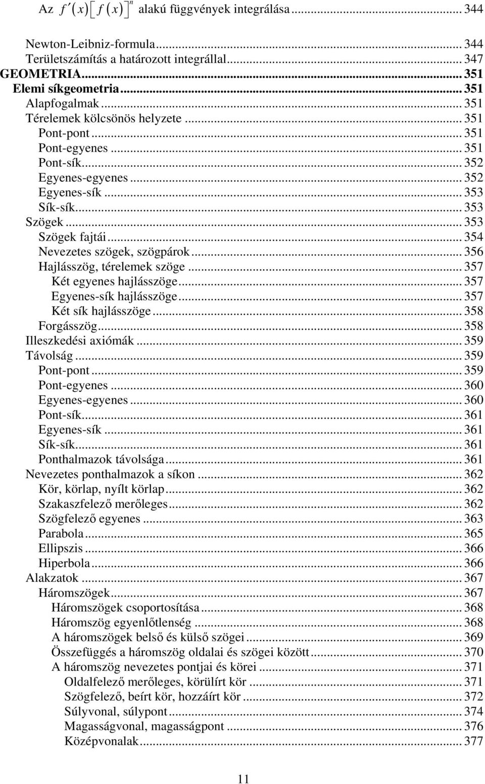 .. 354 Nevezetes szögek, szögpárok... 356 Hajlásszög, térelemek szöge... 357 Két egyenes hajlásszöge... 357 Egyenes-sík hajlásszöge... 357 Két sík hajlásszöge... 358 Forgásszög.