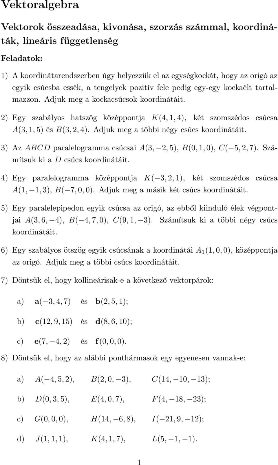 2) Egy szabályos hatszög középpontja K(4, 1, 4), két szomszédos csúcsa A(3, 1, 5) és B(3, 2, 4). Adjuk meg a többi négy csúcs koordinátáit.