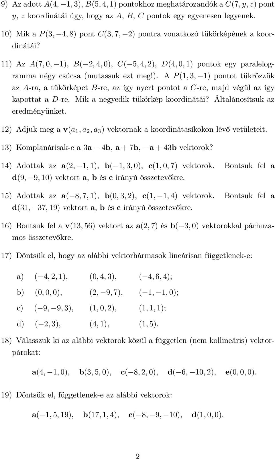 Mik a negyedik tükörkép koordinátái? Általánosítsuk az eredményünket. 12) Adjuk meg a v(a 1, a 2, a 3 ) vektornak a koordinátasíkokon lévő vetületeit.