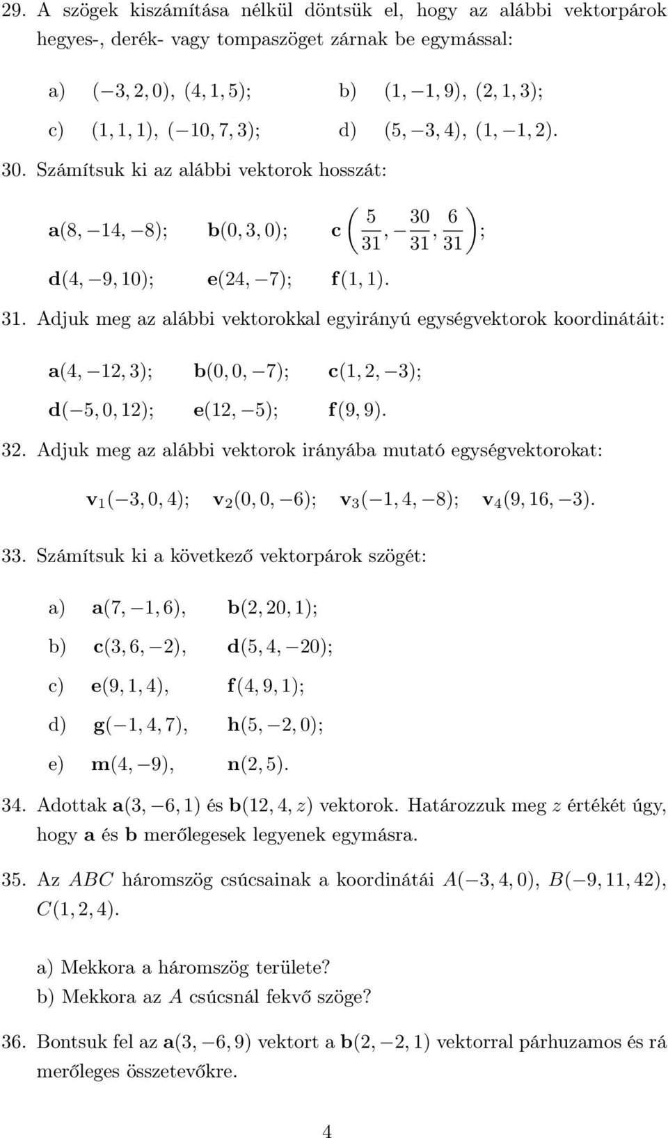 30 31, 6 ) ; 31 d(4, 9, 10); e(24, 7); f(1, 1). 31. Adjuk meg az alábbi vektorokkal egyirányú egységvektorok koordinátáit: a(4, 12, 3); b(0, 0, 7); c(1, 2, 3); d( 5, 0, 12); e(12, 5); f(9, 9). 32.