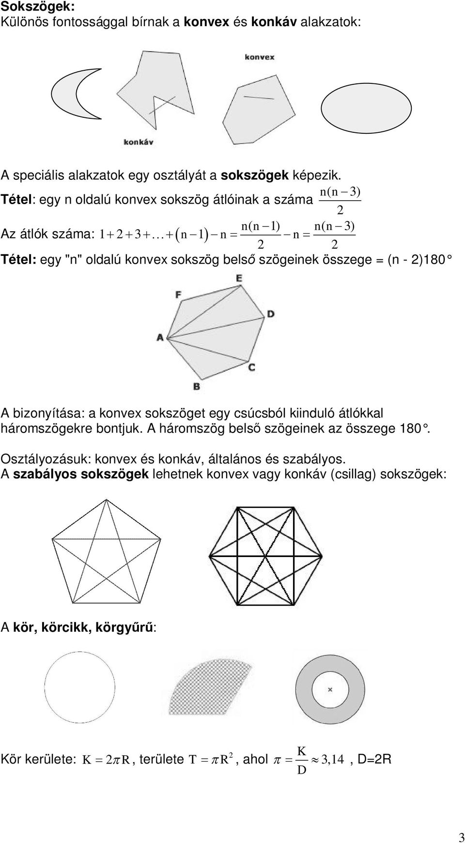 összege = (n - )0 A izonyítás: konvex sokszöget egy súsól kiinduló átlókkl háromszögekre ontjuk. A háromszög els szögeinek z összege 0.