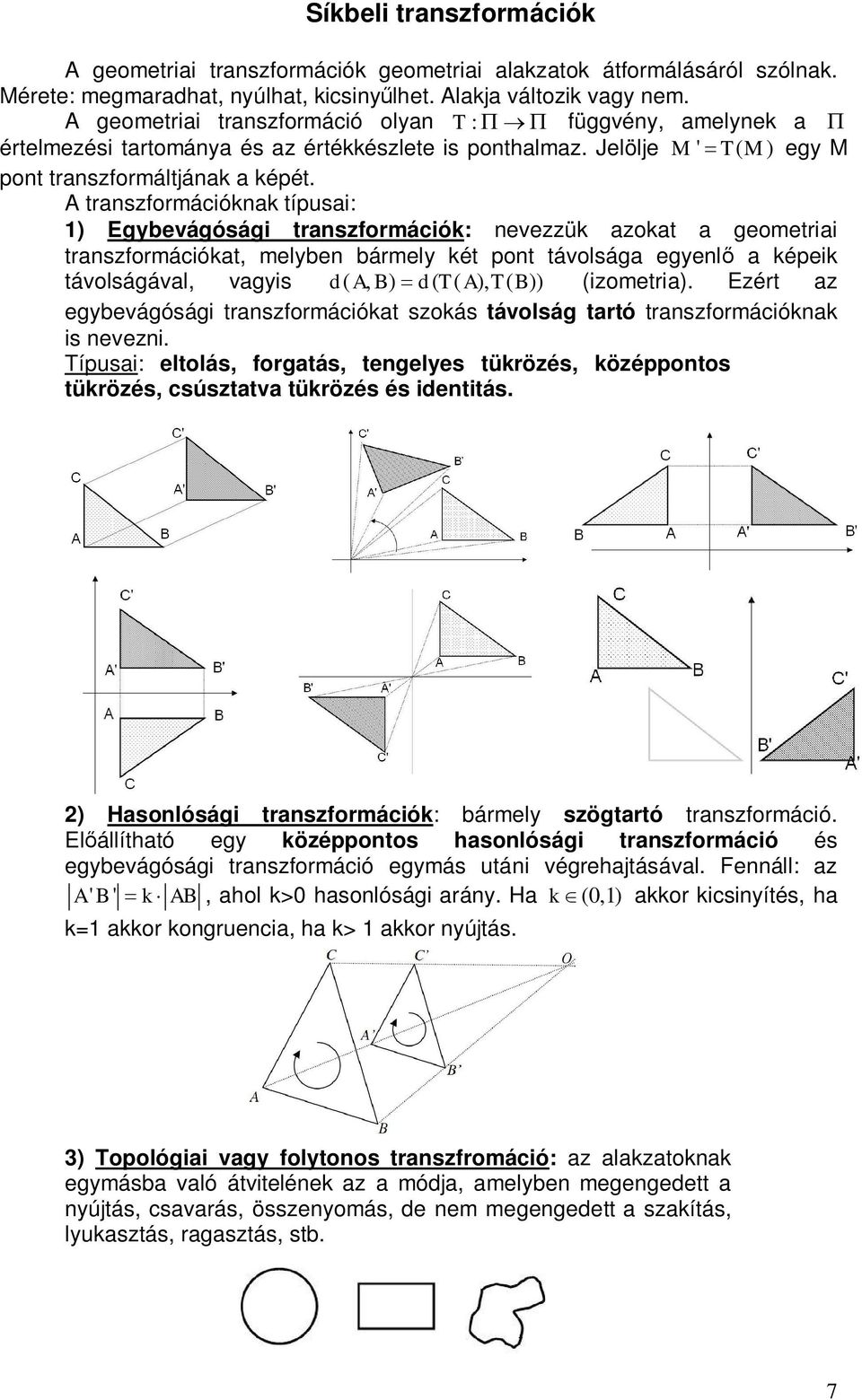 A trnszformáióknk típusi: ) Egyevágósági trnszformáiók: nevezzük zokt geometrii trnszformáiókt, melyen ármely két pont távolság egyenl képeik távolságávl, vgyis d( A, B) d( T( A), T( B)) (izometri).