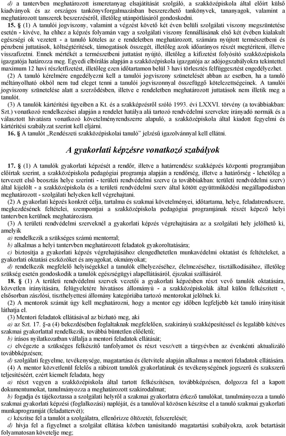 (1) A tanulói jogviszony, valamint a végzést követı két éven belüli szolgálati viszony megszüntetése esetén - kivéve, ha ehhez a képzés folyamán vagy a szolgálati viszony fennállásának elsı két