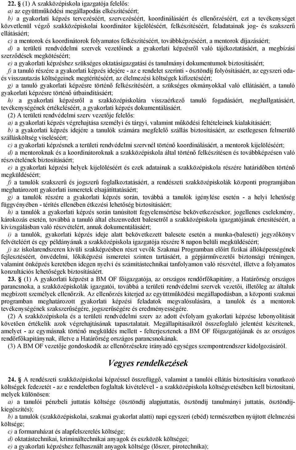 továbbképzéséért, a mentorok díjazásáért; d) a területi rendvédelmi szervek vezetıinek a gyakorlati képzésrıl való tájékoztatásáért, a megbízási szerzıdések megkötéséért; e) a gyakorlati képzéshez