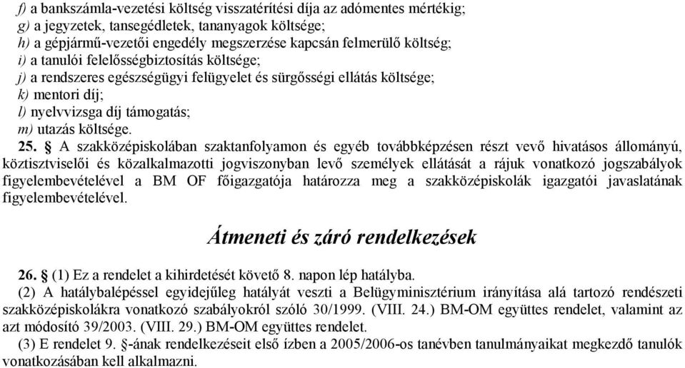 A szakközépiskolában szaktanfolyamon és egyéb továbbképzésen részt vevı hivatásos állományú, köztisztviselıi és közalkalmazotti jogviszonyban levı személyek ellátását a rájuk vonatkozó jogszabályok