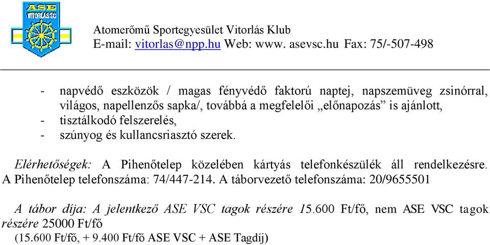 Elérhetőségek: A Pihenőtelep közelében kártyás telefonkészülék áll rendelkezésre. A Pihenőtelep telefonszáma: 74/447-214.