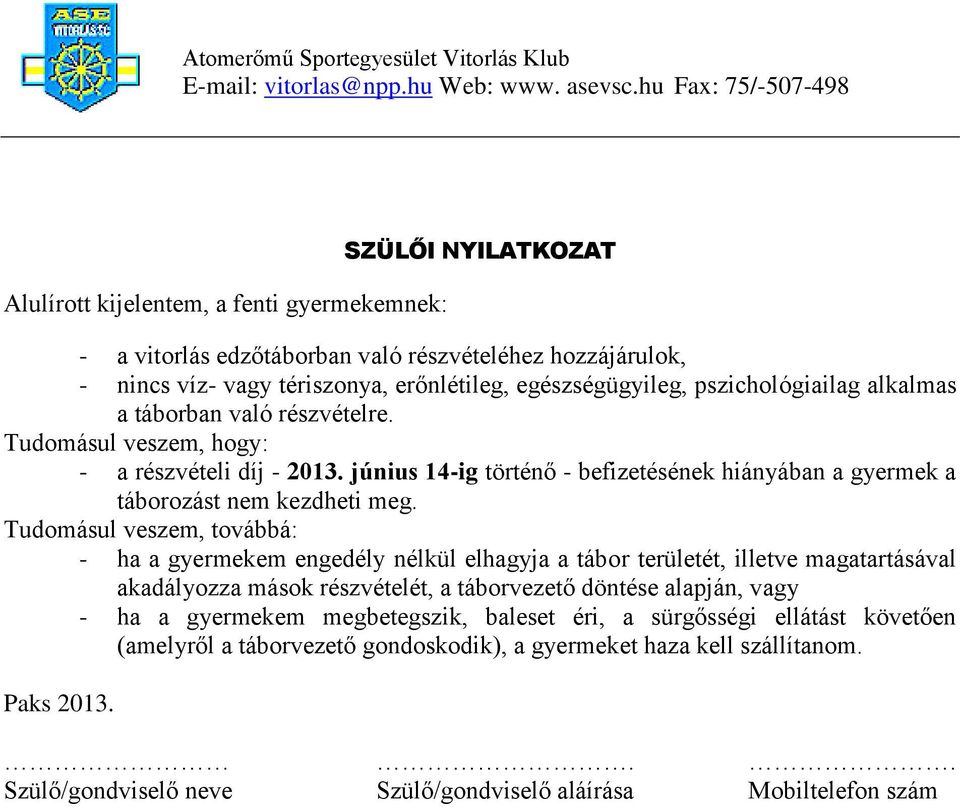 Tudomásul veszem, továbbá: - ha a gyermekem engedély nélkül elhagyja a tábor területét, illetve magatartásával akadályozza mások részvételét, a táborvezető döntése alapján, vagy - ha a gyermekem