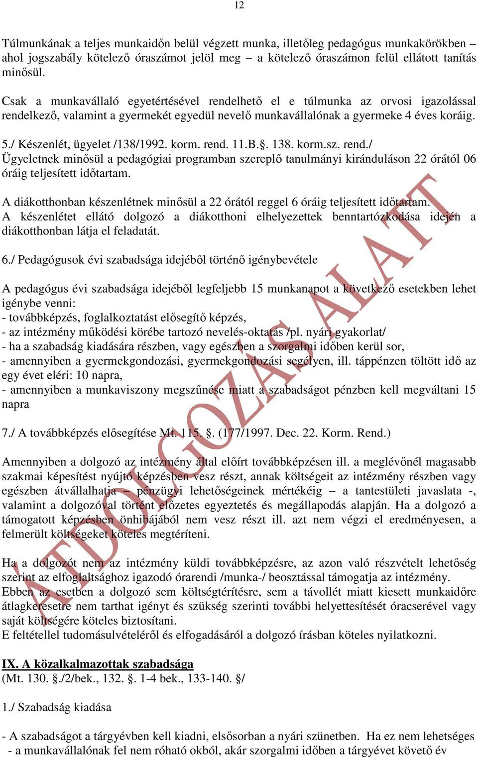 / Készenlét, ügyelet /138/1992. korm. rend. 11.B.. 138. korm.sz. rend./ Ügyeletnek minısül a pedagógiai programban szereplı tanulmányi kiránduláson 22 órától 06 óráig teljesített idıtartam.