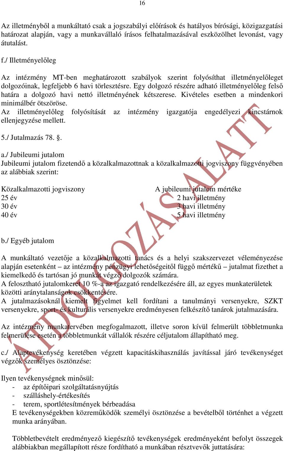 Egy dolgozó részére adható illetményelıleg felsı határa a dolgozó havi nettó illetményének kétszerese. Kivételes esetben a mindenkori minimálbér ötszöröse.