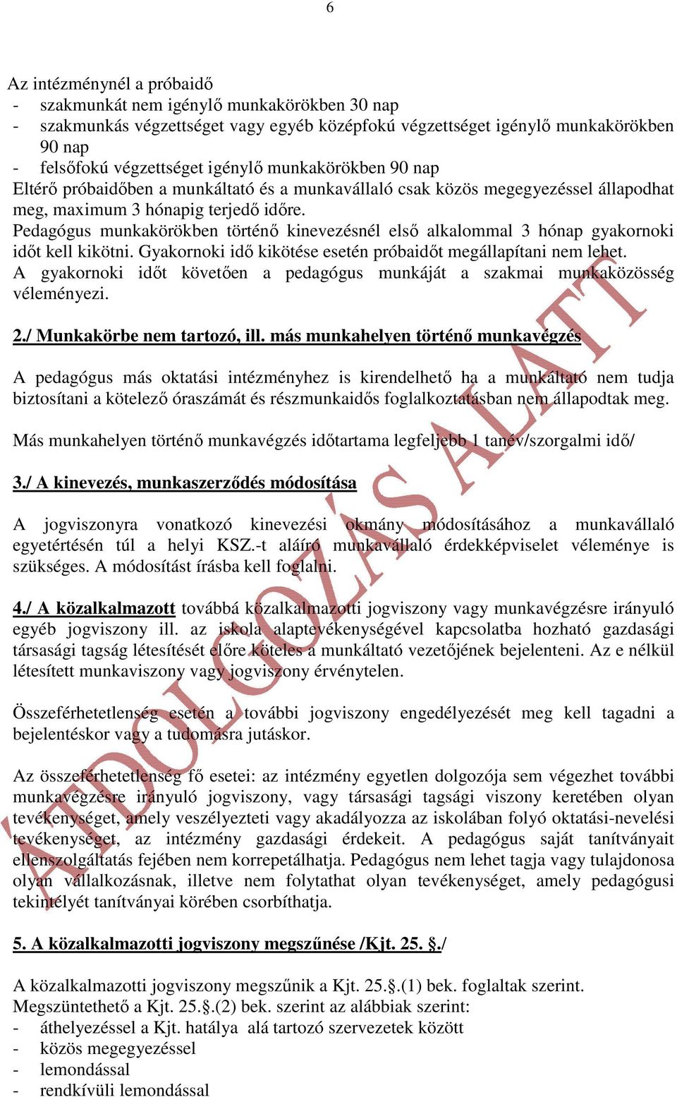 Pedagógus munkakörökben történı kinevezésnél elsı alkalommal 3 hónap gyakornoki idıt kell kikötni. Gyakornoki idı kikötése esetén próbaidıt megállapítani nem lehet.