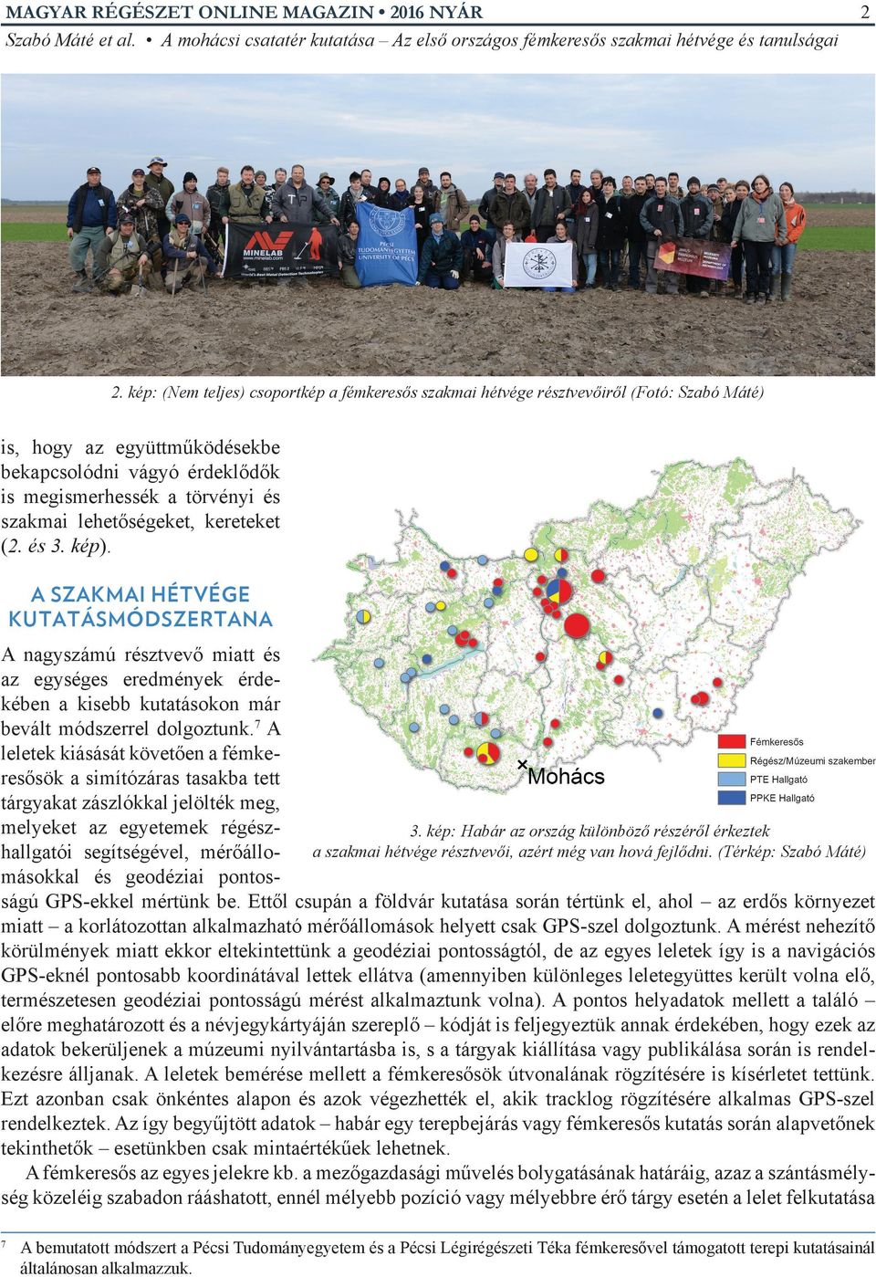 lehetőségeket, kereteket (2. és 3. kép). A SZAKMAI HÉTVÉGE KUTATÁSMÓDSZERTANA A nagyszámú résztvevő miatt és az egységes eredmények érdekében a kisebb kutatásokon már bevált módszerrel dolgoztunk.