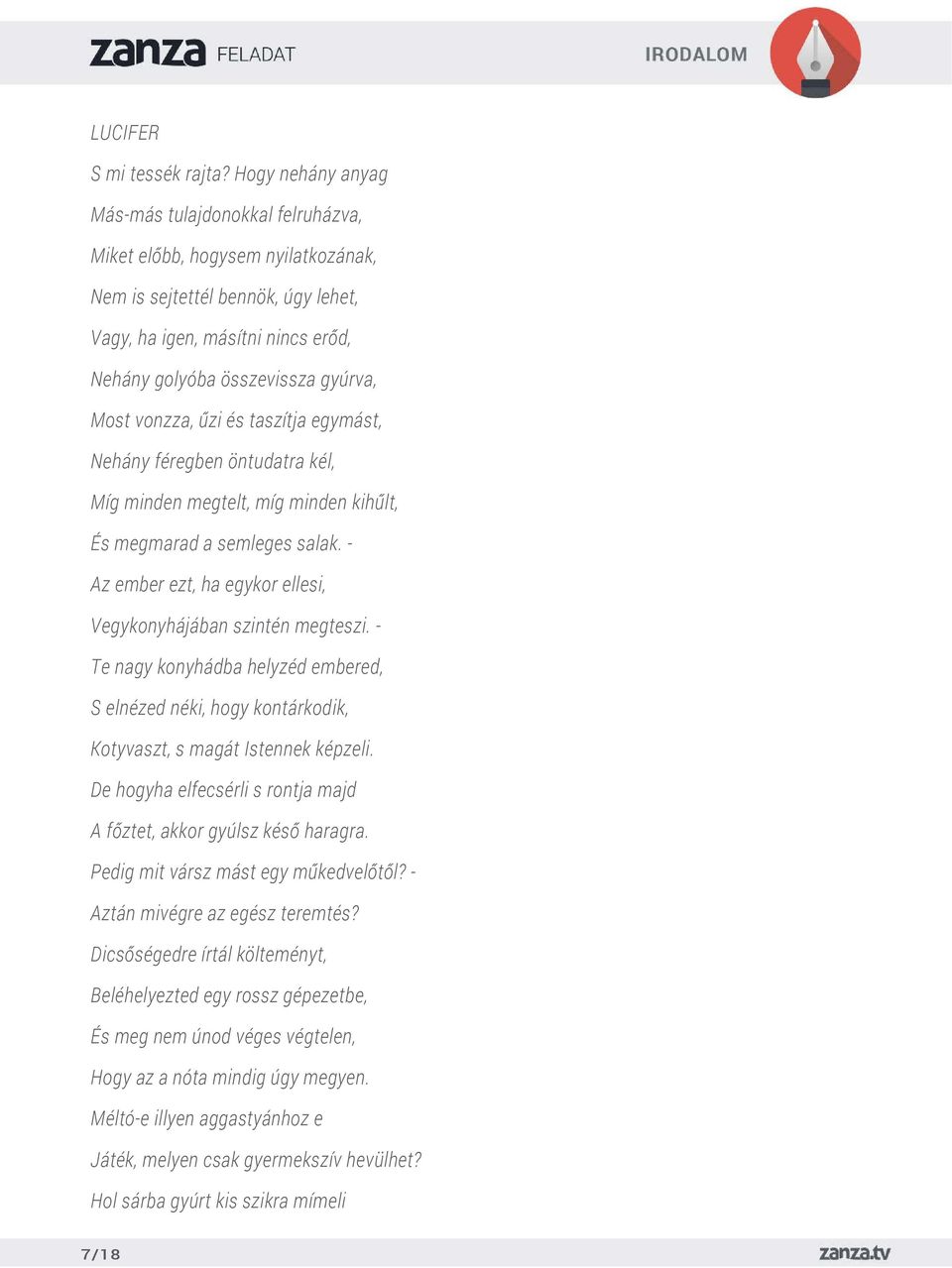 vonzza, űzi és taszítja egymást, Nehány féregben öntudatra kél, Míg minden megtelt, míg minden kihűlt, És megmarad a semleges salak. - Az ember ezt, ha egykor ellesi, Vegykonyhájában szintén megteszi.