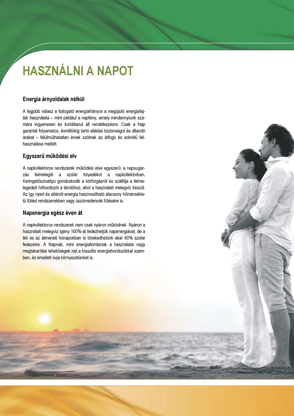 Egyszerű működési elv A napkollektoros rendszerek működési elve egyszerű: a napsugárzás felmelegíti a szolár folyadékot a napkollektorban.